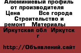 Алюминиевый профиль от производителя › Цена ­ 100 - Все города Строительство и ремонт » Материалы   . Иркутская обл.,Иркутск г.